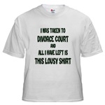 I was taken to divorce court and all I have left is this lousy shirt