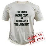 I was taken to divorce court and all I have left is this lousy shirt