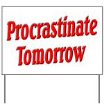 Procrastinate Tomorrow Yard Sign