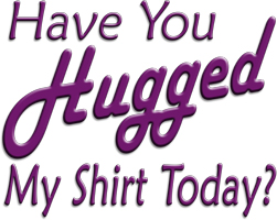 Have you hugged my shirt today?