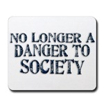 No Longer A Danger To Society Mousepad 