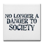 No Longer A Danger To Society Tile Coaster