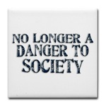 No Longer A Danger To Society Tile Coaster